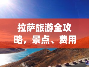 拉萨旅游全攻略，景点、费用一网打尽