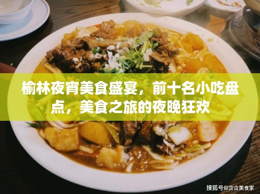 榆林夜宵美食盛宴，前十名小吃盘点，美食之旅的夜晚狂欢