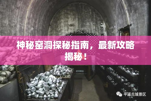 神秘窑洞探秘指南，最新攻略揭秘！