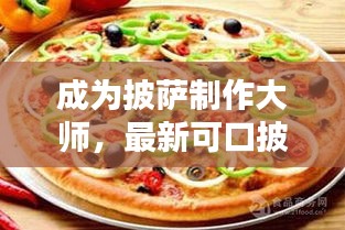 成为披萨制作大师，最新可口披萨攻略大全