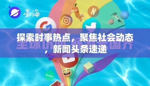 探索时事热点，聚焦社会动态，新闻头条速递