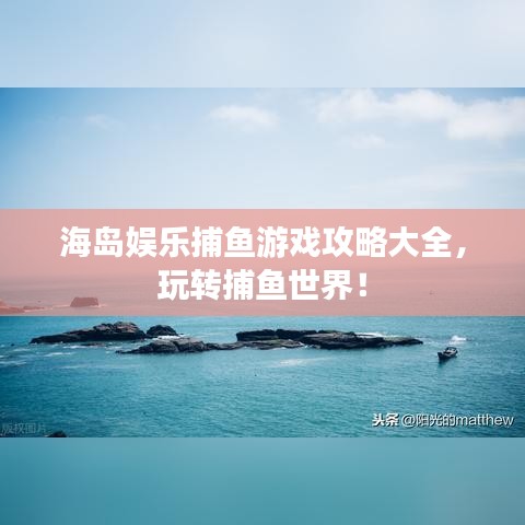 海岛娱乐捕鱼游戏攻略大全，玩转捕鱼世界！