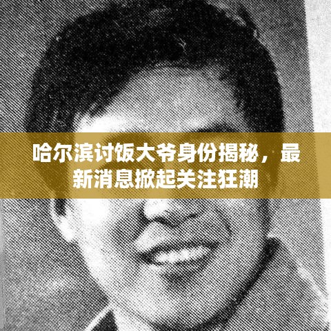 哈尔滨讨饭大爷身份揭秘，最新消息掀起关注狂潮