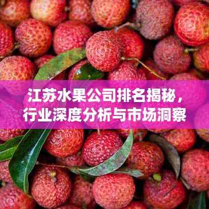 江苏水果公司排名揭秘,行业深度分析与市场洞察
