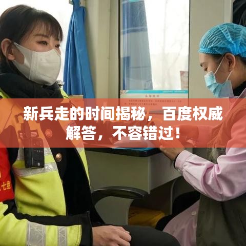 新兵走的时间揭秘，百度权威解答，不容错过！