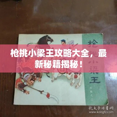 枪挑小梁王攻略大全，最新秘籍揭秘！