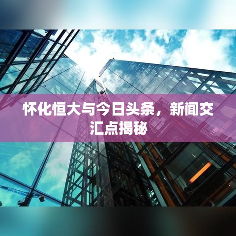 怀化恒大与今日头条，新闻交汇点揭秘
